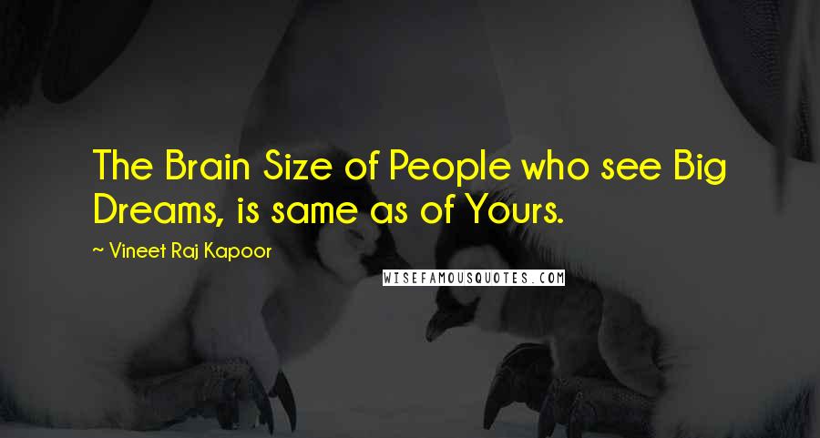 Vineet Raj Kapoor Quotes: The Brain Size of People who see Big Dreams, is same as of Yours.