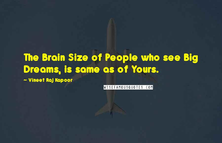 Vineet Raj Kapoor Quotes: The Brain Size of People who see Big Dreams, is same as of Yours.