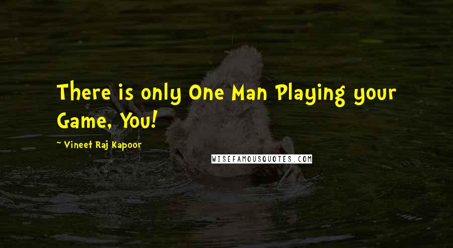 Vineet Raj Kapoor Quotes: There is only One Man Playing your Game, You!