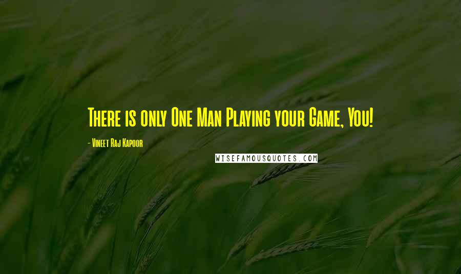 Vineet Raj Kapoor Quotes: There is only One Man Playing your Game, You!