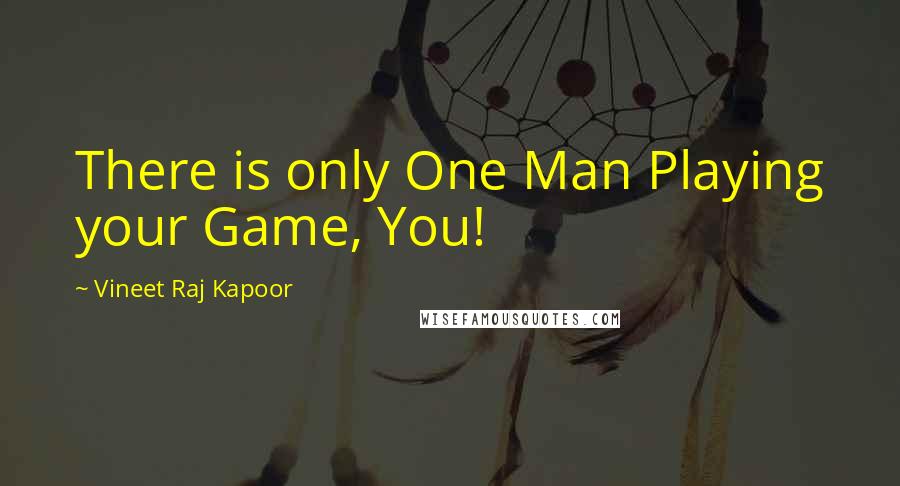 Vineet Raj Kapoor Quotes: There is only One Man Playing your Game, You!