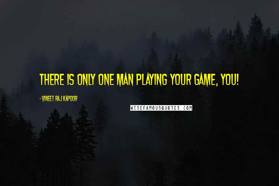 Vineet Raj Kapoor Quotes: There is only One Man Playing your Game, You!