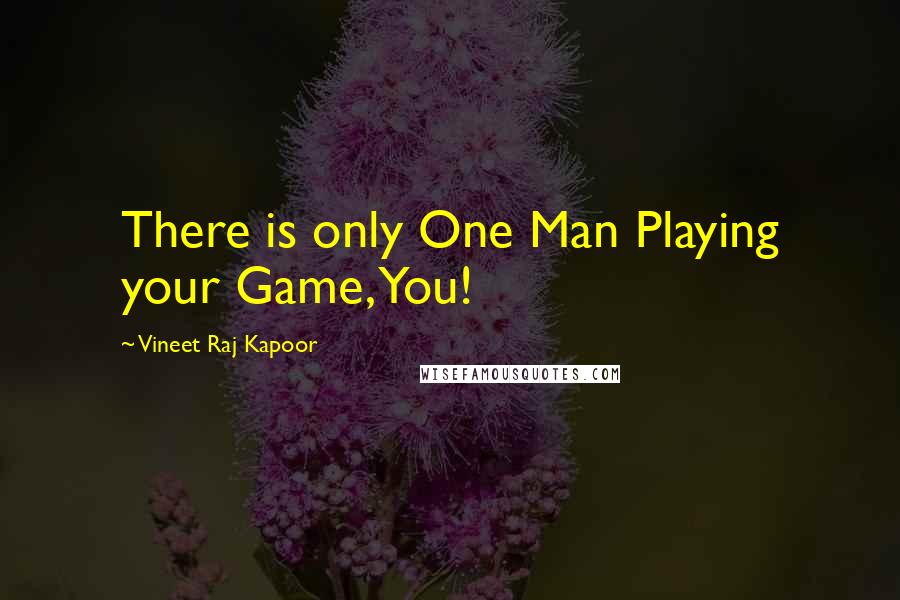 Vineet Raj Kapoor Quotes: There is only One Man Playing your Game, You!