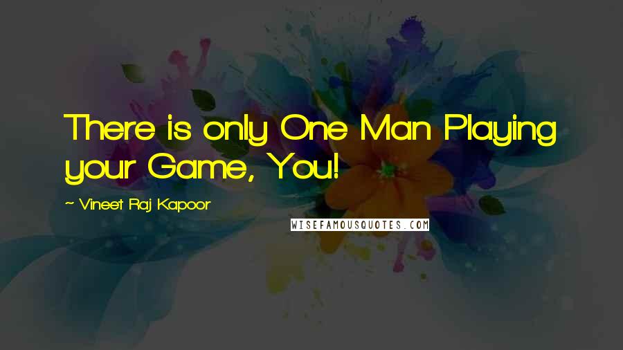 Vineet Raj Kapoor Quotes: There is only One Man Playing your Game, You!