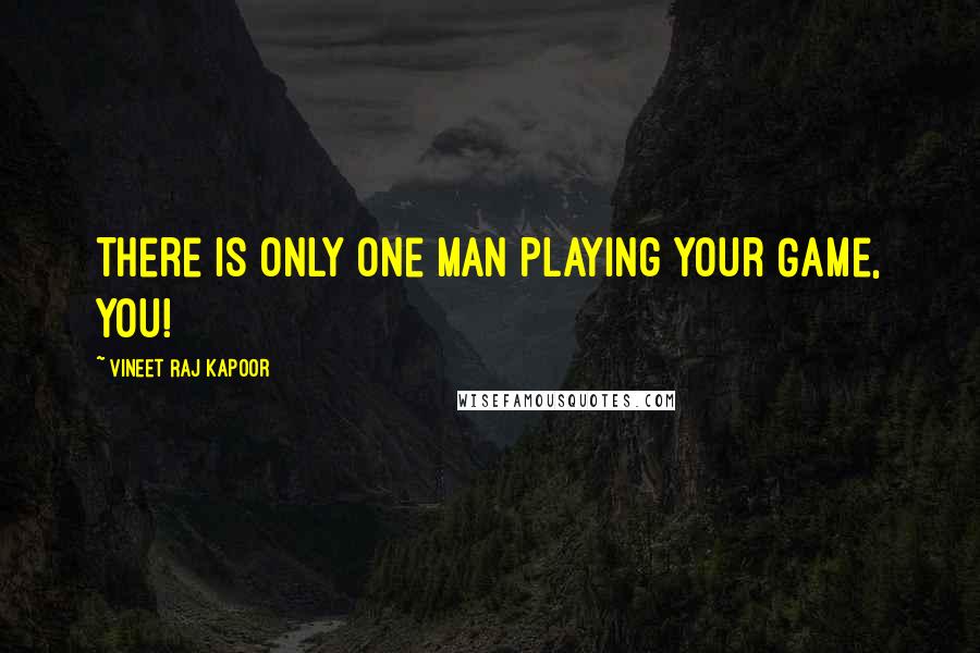 Vineet Raj Kapoor Quotes: There is only One Man Playing your Game, You!