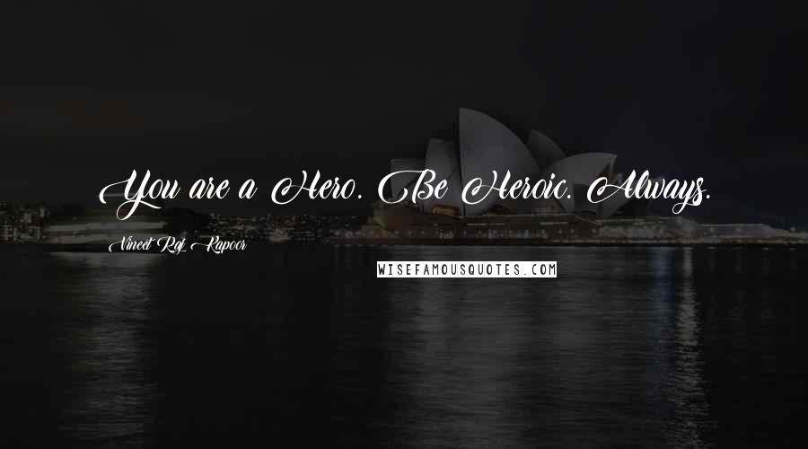 Vineet Raj Kapoor Quotes: You are a Hero. Be Heroic. Always.
