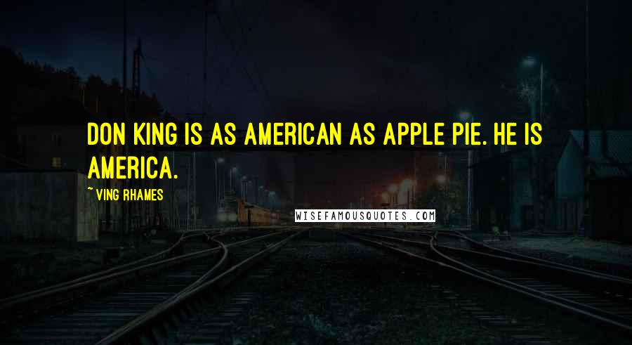 Ving Rhames Quotes: Don King is as American as apple pie. He is America.