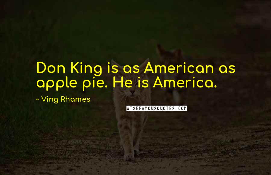 Ving Rhames Quotes: Don King is as American as apple pie. He is America.