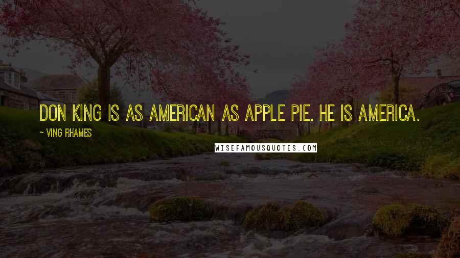Ving Rhames Quotes: Don King is as American as apple pie. He is America.
