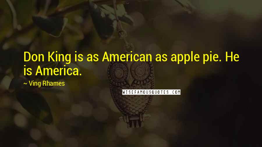 Ving Rhames Quotes: Don King is as American as apple pie. He is America.