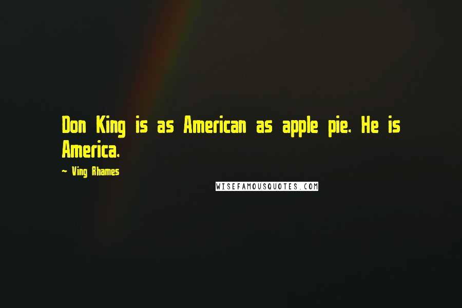 Ving Rhames Quotes: Don King is as American as apple pie. He is America.