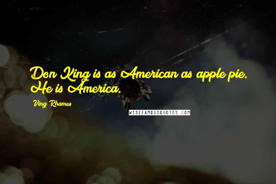 Ving Rhames Quotes: Don King is as American as apple pie. He is America.