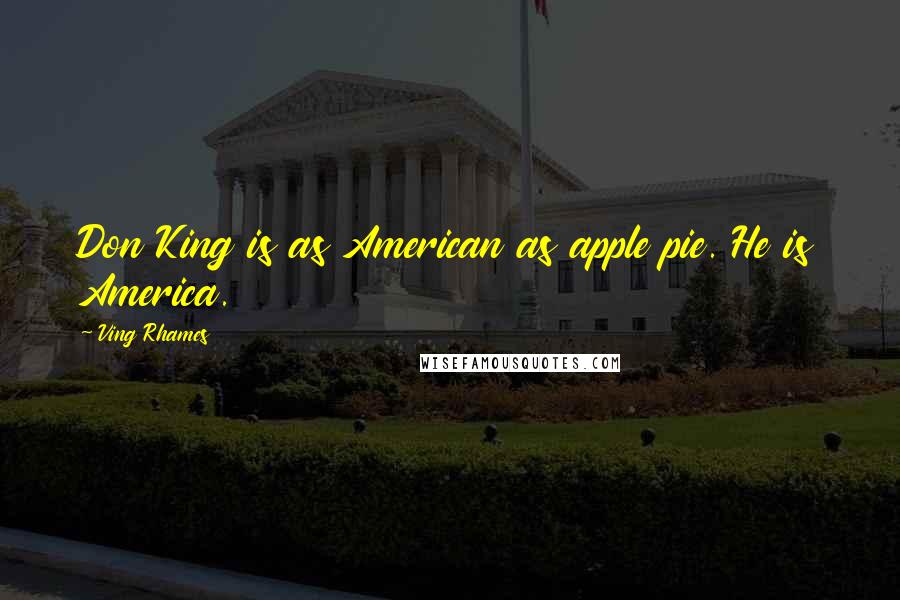 Ving Rhames Quotes: Don King is as American as apple pie. He is America.