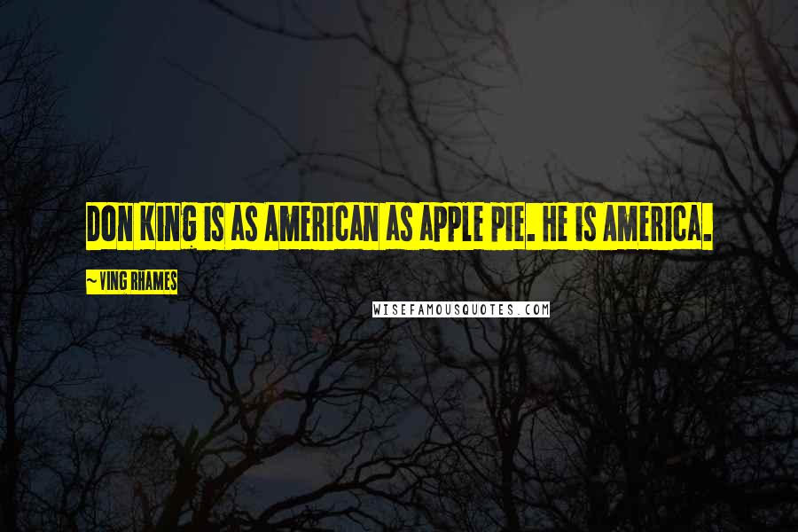 Ving Rhames Quotes: Don King is as American as apple pie. He is America.