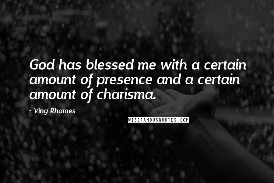 Ving Rhames Quotes: God has blessed me with a certain amount of presence and a certain amount of charisma.