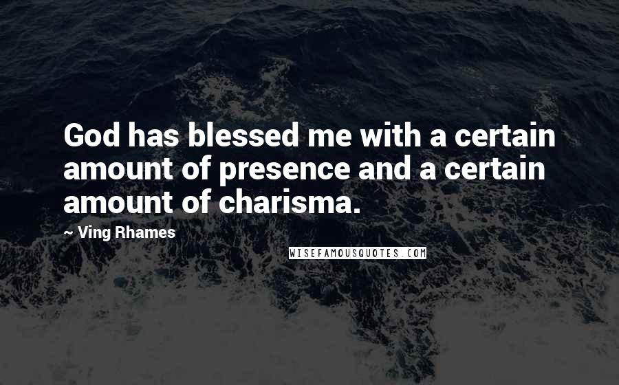 Ving Rhames Quotes: God has blessed me with a certain amount of presence and a certain amount of charisma.