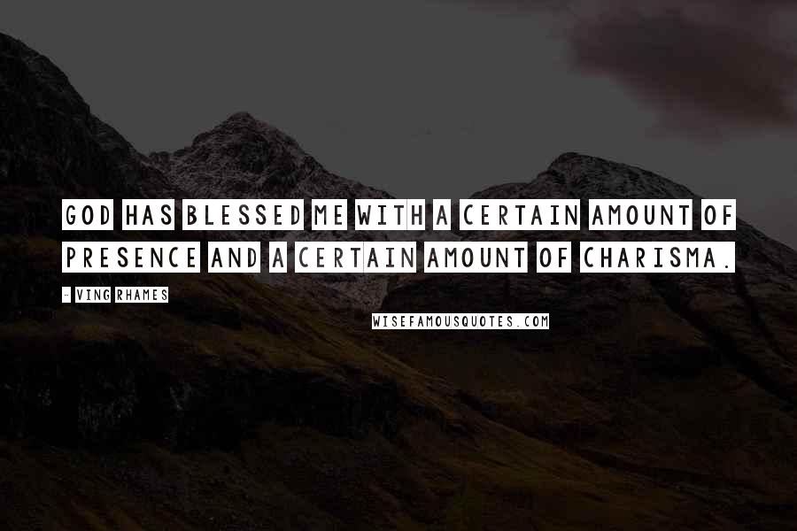 Ving Rhames Quotes: God has blessed me with a certain amount of presence and a certain amount of charisma.