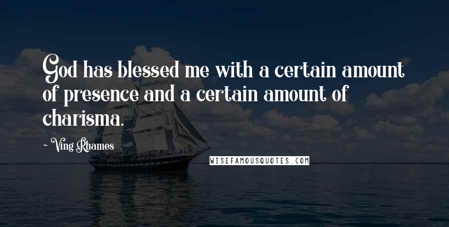 Ving Rhames Quotes: God has blessed me with a certain amount of presence and a certain amount of charisma.