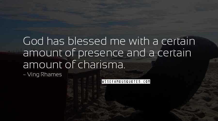 Ving Rhames Quotes: God has blessed me with a certain amount of presence and a certain amount of charisma.