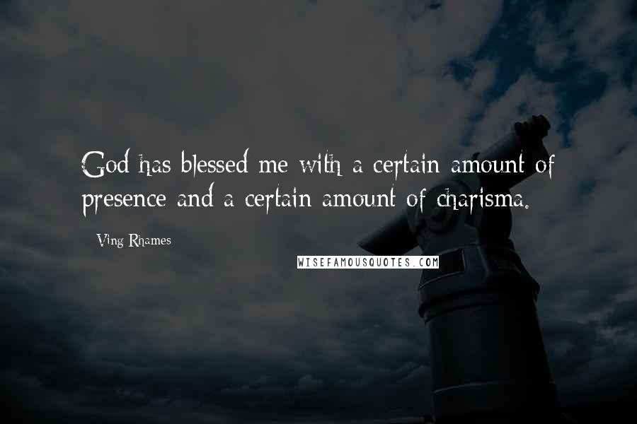 Ving Rhames Quotes: God has blessed me with a certain amount of presence and a certain amount of charisma.