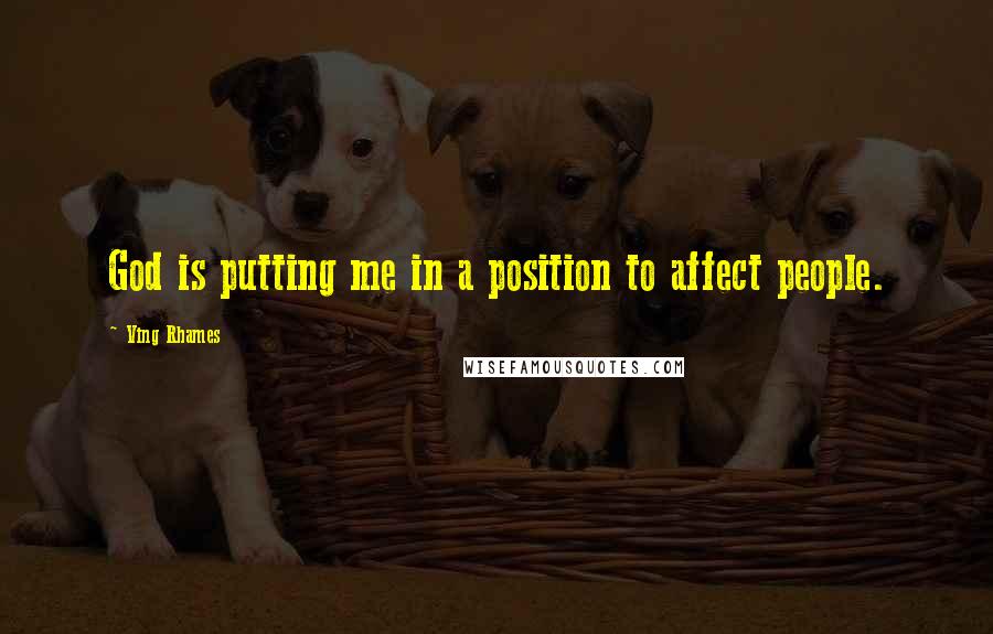 Ving Rhames Quotes: God is putting me in a position to affect people.