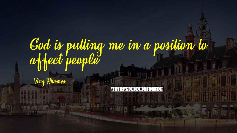 Ving Rhames Quotes: God is putting me in a position to affect people.