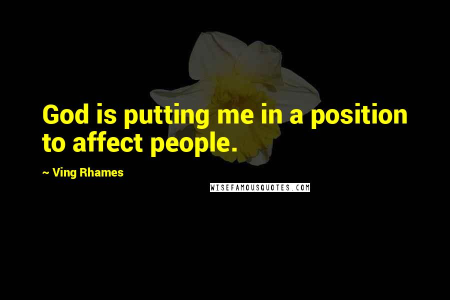 Ving Rhames Quotes: God is putting me in a position to affect people.