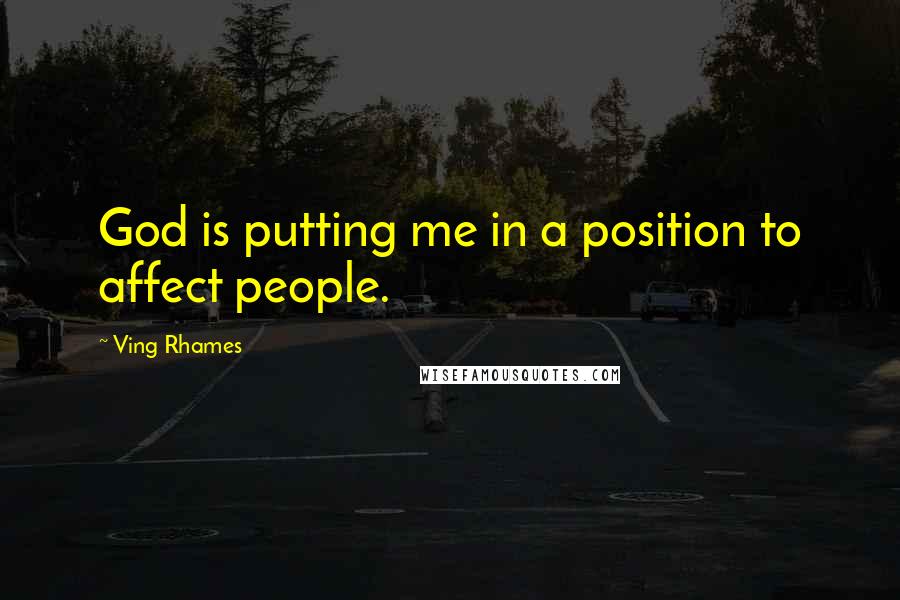 Ving Rhames Quotes: God is putting me in a position to affect people.