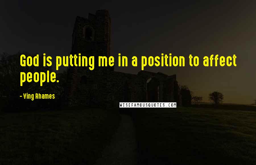 Ving Rhames Quotes: God is putting me in a position to affect people.