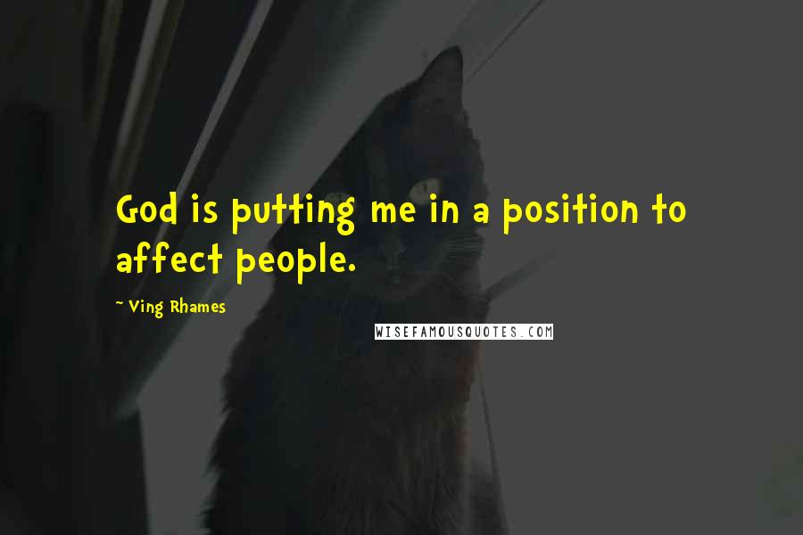 Ving Rhames Quotes: God is putting me in a position to affect people.