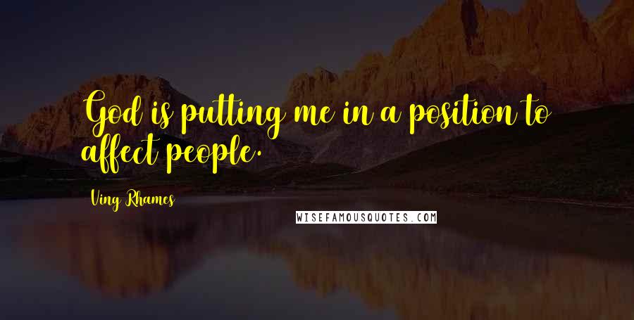 Ving Rhames Quotes: God is putting me in a position to affect people.