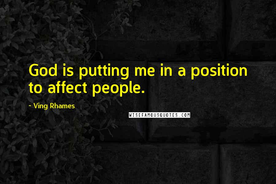 Ving Rhames Quotes: God is putting me in a position to affect people.