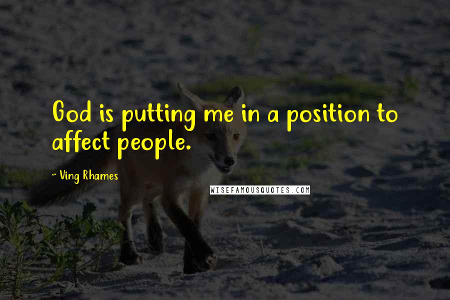 Ving Rhames Quotes: God is putting me in a position to affect people.