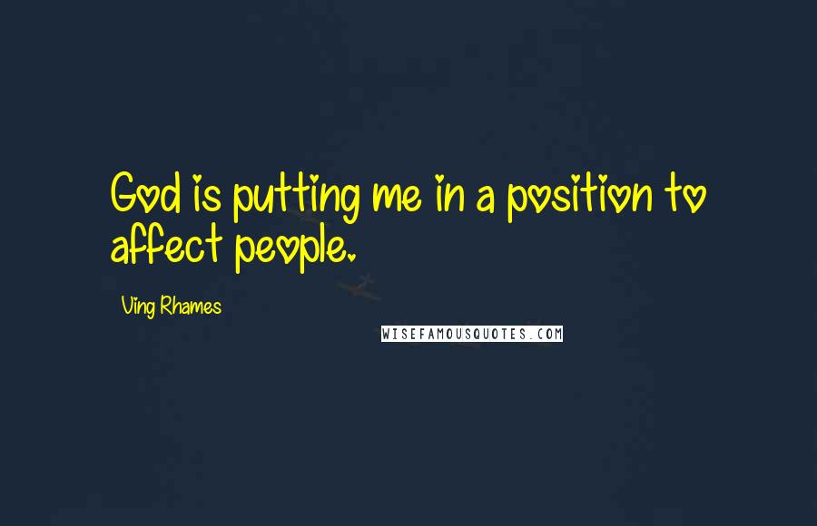 Ving Rhames Quotes: God is putting me in a position to affect people.