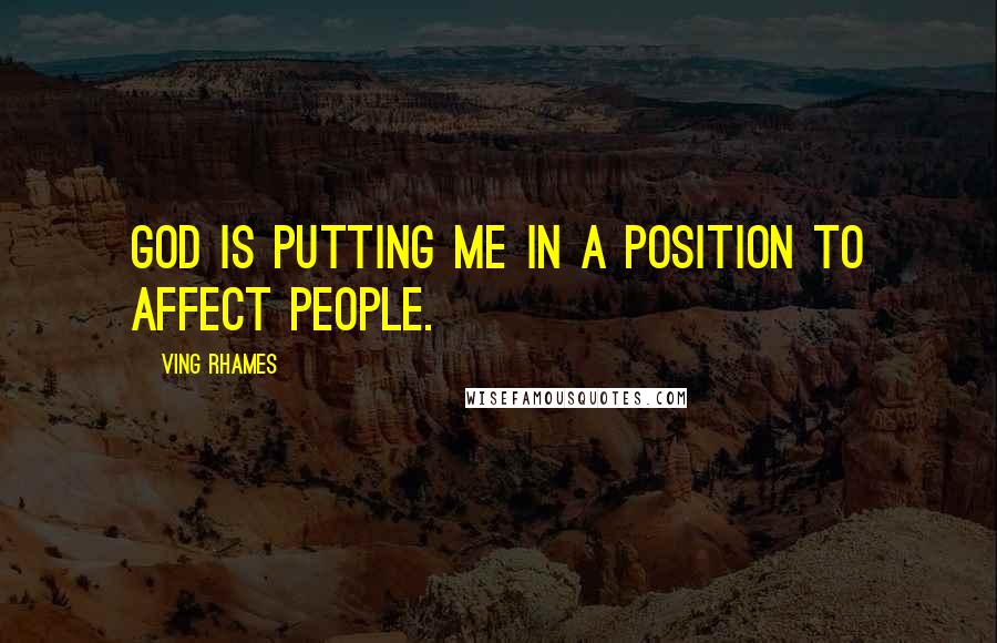 Ving Rhames Quotes: God is putting me in a position to affect people.