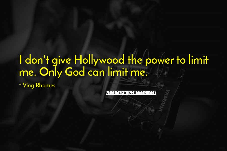 Ving Rhames Quotes: I don't give Hollywood the power to limit me. Only God can limit me.