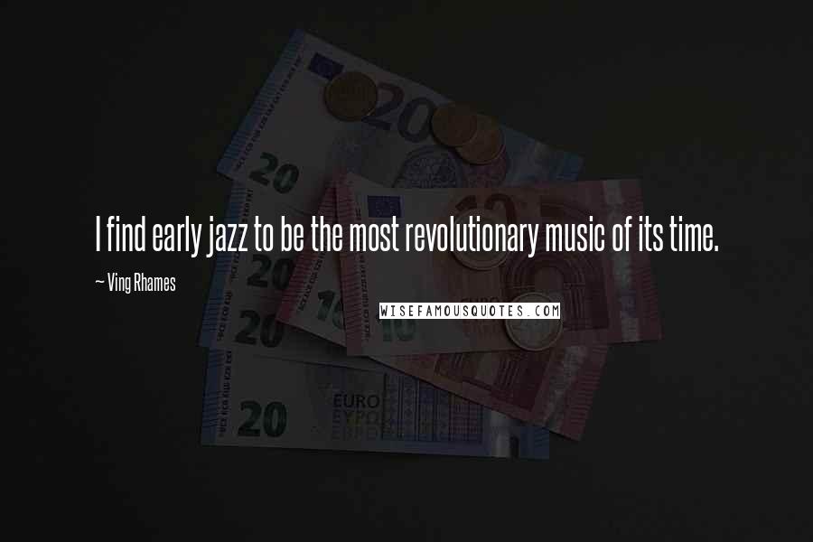 Ving Rhames Quotes: I find early jazz to be the most revolutionary music of its time.