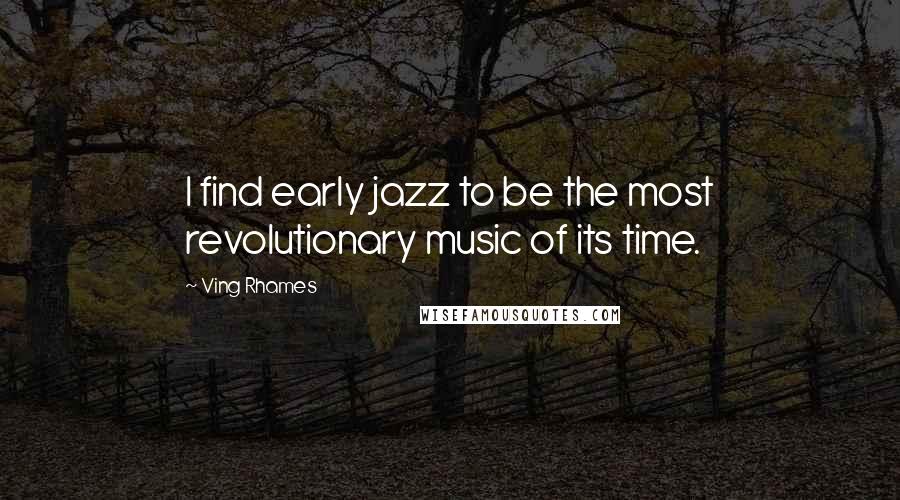 Ving Rhames Quotes: I find early jazz to be the most revolutionary music of its time.