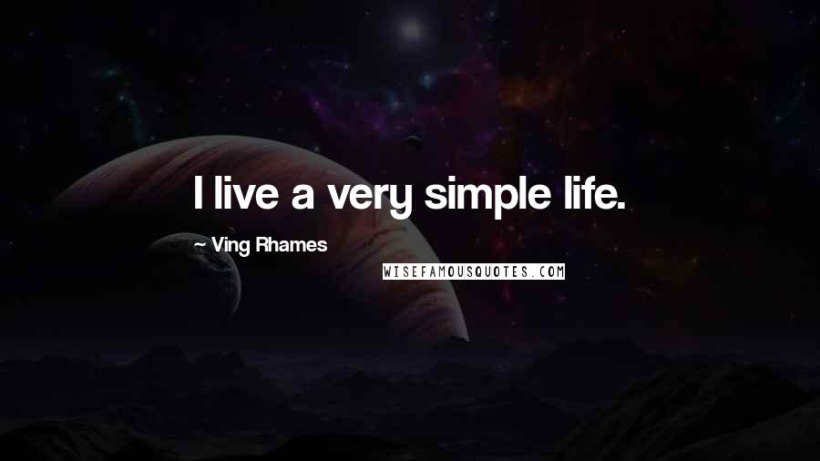 Ving Rhames Quotes: I live a very simple life.