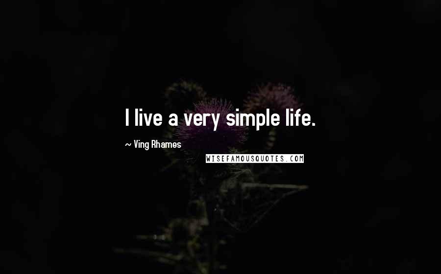 Ving Rhames Quotes: I live a very simple life.