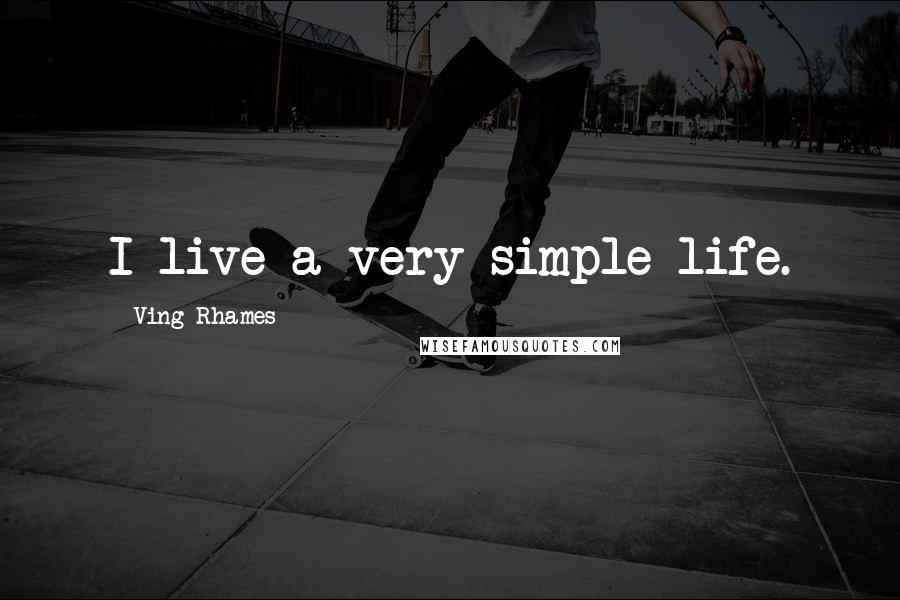 Ving Rhames Quotes: I live a very simple life.