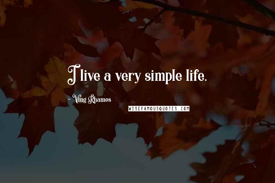 Ving Rhames Quotes: I live a very simple life.
