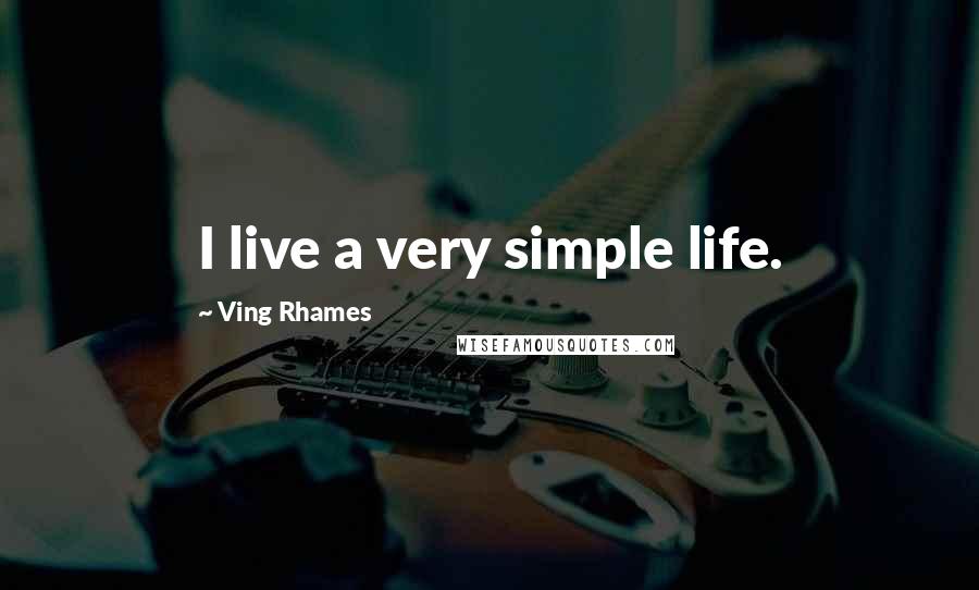 Ving Rhames Quotes: I live a very simple life.