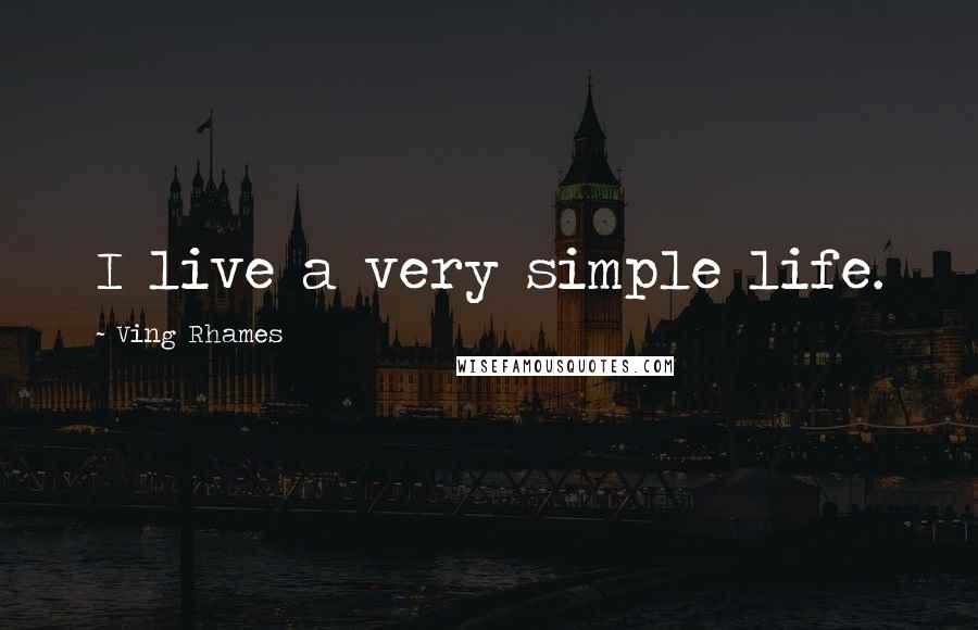 Ving Rhames Quotes: I live a very simple life.