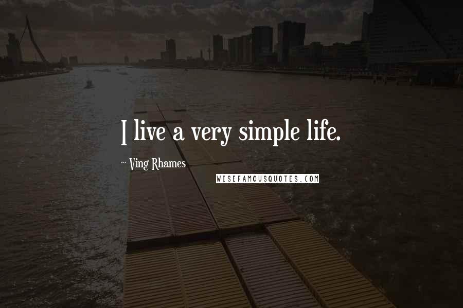 Ving Rhames Quotes: I live a very simple life.