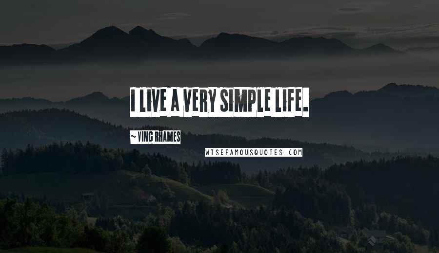 Ving Rhames Quotes: I live a very simple life.