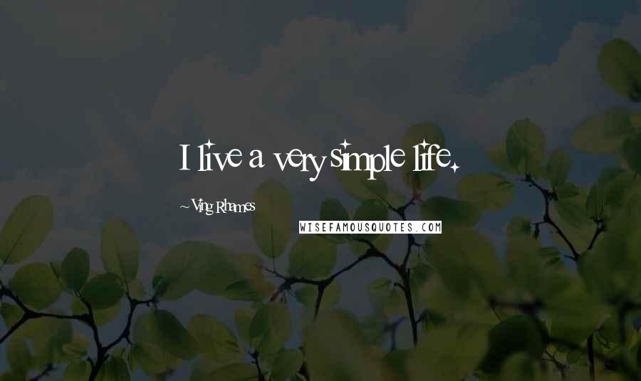 Ving Rhames Quotes: I live a very simple life.