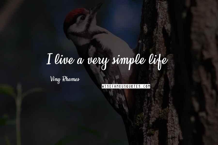 Ving Rhames Quotes: I live a very simple life.