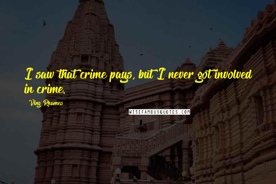 Ving Rhames Quotes: I saw that crime pays, but I never got involved in crime.