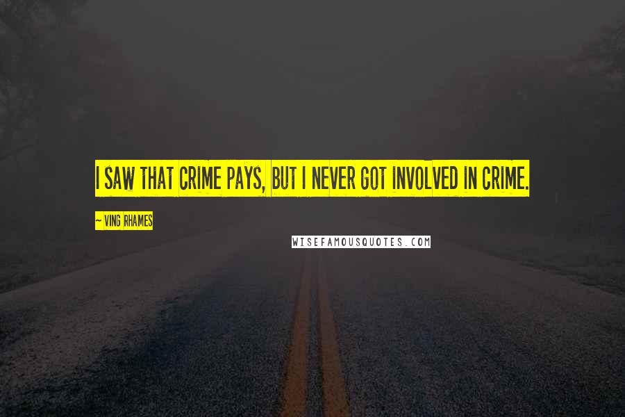 Ving Rhames Quotes: I saw that crime pays, but I never got involved in crime.